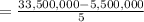 =\frac{33,500,000 - 5,500,000}{5}