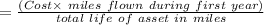 =\frac{(Cost\times\ miles\ flown\ during\ first\ year)}{total\ life\ of\ asset\ in\ miles}