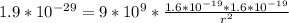 1.9*10^{-29}=9*10^{9}*\frac{1.6*10^{-19}*1.6*10^{-19}}{r^{2}}