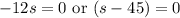 -12s=0\text{ or }(s-45)=0