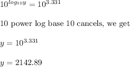 10^{log_{10}y} = 10^{3.331}\\\\\text{10 power log base 10 cancels, we get }\\\\y = 10^{3.331}\\\\y = 2142.89