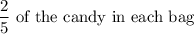 \displaystyle\frac{2}{5}\text{ of the candy in each bag}