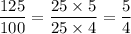 \dfrac{125}{100}=\dfrac{25\times 5}{25\times 4}=\dfrac{5}{4}