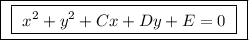 \boxed{ \ \boxed{ \ x^2 + y^2 + Cx + Dy + E = 0 \ } \ }