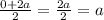 \frac{0 + 2a}{2} = \frac{2a}{2} = a