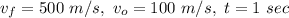 v_f=500\ m/s,\ v_o=100\ m/s,\ t=1\ sec