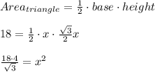 Area_{triangle}= \frac{1}{2}\cdot base \cdot height\\\\18= \frac{1}{2}\cdot x \cdot \frac{ \sqrt{3} }{2}x\\\\ \frac{18 \cdot 4}{ \sqrt{3}}=x^2