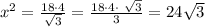 x^2 =\frac{18 \cdot 4}{ \sqrt{3}}= \frac{18 \cdot 4 \cdot\  \sqrt{3} }{3}=24 \sqrt{3}