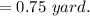 =0.75\ yard.