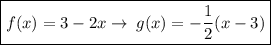 \boxed {f(x) =3 -  2x  \to \: g(x) =   - \frac{1}{2}(x - 3)}