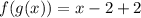 f(g(x)) =  x-2 + 2