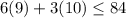 6(9) + 3(10) \leq 84