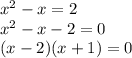 x^2-x=2\\x^2-x-2=0\\(x-2)(x+1)=0