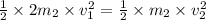 \frac{1}{2}\times 2m_2\times v_1^2=\frac{1}{2}\times m_2\times v_2^2