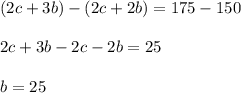 (2c+3b)-(2c+2b)=175-150\\\\2c+3b-2c-2b=25\\\\b=25