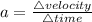 a =\frac{ \triangle velocity}{\triangle time}