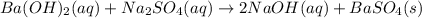 Ba(OH)_2(aq)+Na_2SO_4(aq)\rightarrow 2NaOH(aq)+BaSO_4(s)