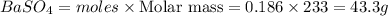 BaSO_4=moles\times {\text {Molar mass}}=0.186\times 233=43.3g