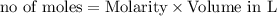 \text{no of moles}={\text{Molarity}\times {\text{Volume in L}}