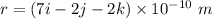 r=(7i-2j-2k)\times10^{-10}\ m