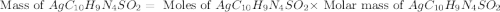 \text{ Mass of }AgC_{10}H_9N_4SO_2=\text{ Moles of }AgC_{10}H_9N_4SO_2\times \text{ Molar mass of }AgC_{10}H_9N_4SO_2