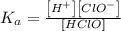 K_{a}=\frac {\left [ H^{+} \right ]\left [ {ClO}^- \right ]}{[HClO]}