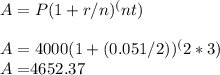 A =P(1+ r/n )^(nt)\\\\A = 4000( 1 + (0.051/2))^(2*3)\\A = $4652.37