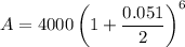 A = 4000\left(1+\dfrac{0.051}{2}\right)^{6}