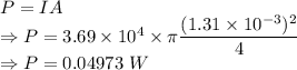 P=IA\\\Rightarrow P=3.69\times 10^4\times \pi \dfrac{(1.31\times 10^{-3})^2}{4}\\\Rightarrow P=0.04973\ W
