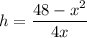 h = \dfrac{48-x^2}{4x}