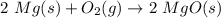 2~Mg(s) + O_2 (g)\rightarrow 2~MgO (s)