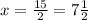 x=\frac{15}{2}=7\frac{1}{2}