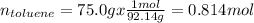 n_{toluene} = 75.0 g x \frac{1 mol}{92.14 g} = 0.814 mol