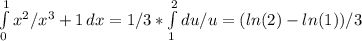 \int\limits_0^1 x^2/x^3+1 \, dx = 1/3 * \int\limits_1^2 du/u = (ln(2) - ln(1) )/3