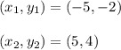 (x_1,y_1)=(-5,-2)\\\\(x_2,y_2)=(5,4)