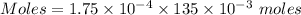 Moles =1.75\times 10^{-4} \times {135\times 10^{-3}}\ moles