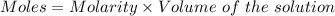 Moles =Molarity \times {Volume\ of\ the\ solution}