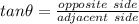 tan\theta=\frac{opposite\ side}{adjacent\ side}