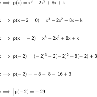 :\implies\sf p(x)=x^3-2x^2+8x+k\\\\\\:\implies\sf p(x+2=0)=x^3-2x^2+8x+k\\\\\\:\implies\sf p(x=-\:2)=x^3-2x^2+8x+k\\\\\\:\implies\sf p(-\:2)=(-\:2)^3-2(-\:2)^2+8(-\:2)+3\\\\\\:\implies\sf p(-\:2) = - \:8 - \:8 - \:16 + 3\\\\\\:\implies\underline{\boxed{\sf p(-\:2) = - \:29}}
