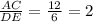 \frac{AC}{DE}=\frac{12}{6}=2