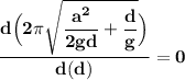 \mathbf{\dfrac{d \Big( 2 \pi \sqrt{\dfrac{a^2}{2gd}+\dfrac{d}{g} }\Big )}{d(d)}=0}