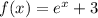 f(x) = e^x + 3