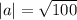 |a| = \sqrt{100}