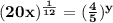 \bold{(20x)^{\frac{1}{12}}=(\frac{4}{5})^y}