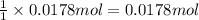 \frac{1}{1}\times 0.0178 mol=0.0178 mol