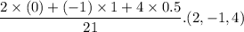 \dfrac{2\times (0)+(-1)\times 1 + 4\times 0.5}{21}.(2,-1,4)