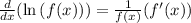 \frac{d}{dx}(\ln{(f(x))})=\frac{1}{f(x)}(f'(x))