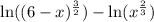 \ln((6 - x)^{\frac{3}{2}}) - \ln(x^{\frac{2}{3}})