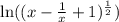 \ln((x - \frac{1}{x}+1})^{\frac{1}{2}})