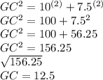 GC^2=10^{\left(2\right)}+7.5^{\left(2\right)}\\GC^2=100+7.5^2\\GC^2=100+56.25\\GC^2=156.25\\\sqrt{156.25} \\GC=12.5